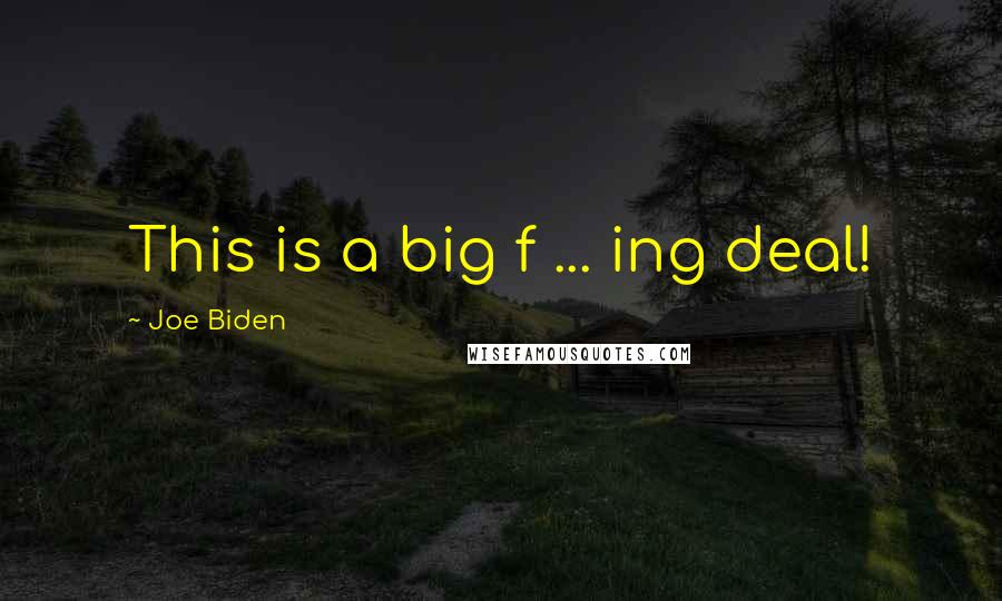 Joe Biden Quotes: This is a big f ... ing deal!