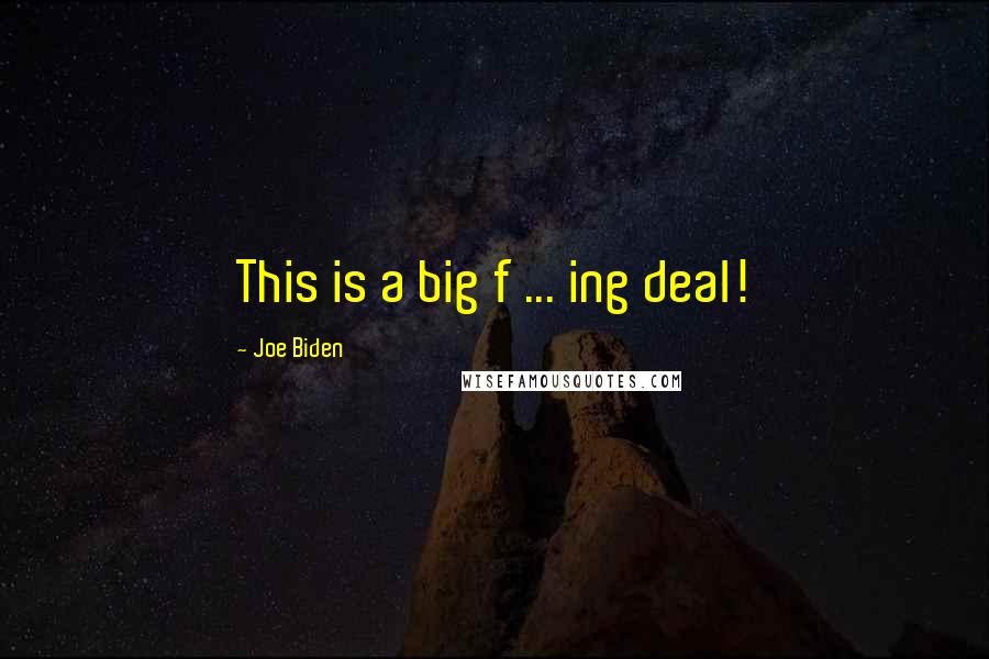 Joe Biden Quotes: This is a big f ... ing deal!