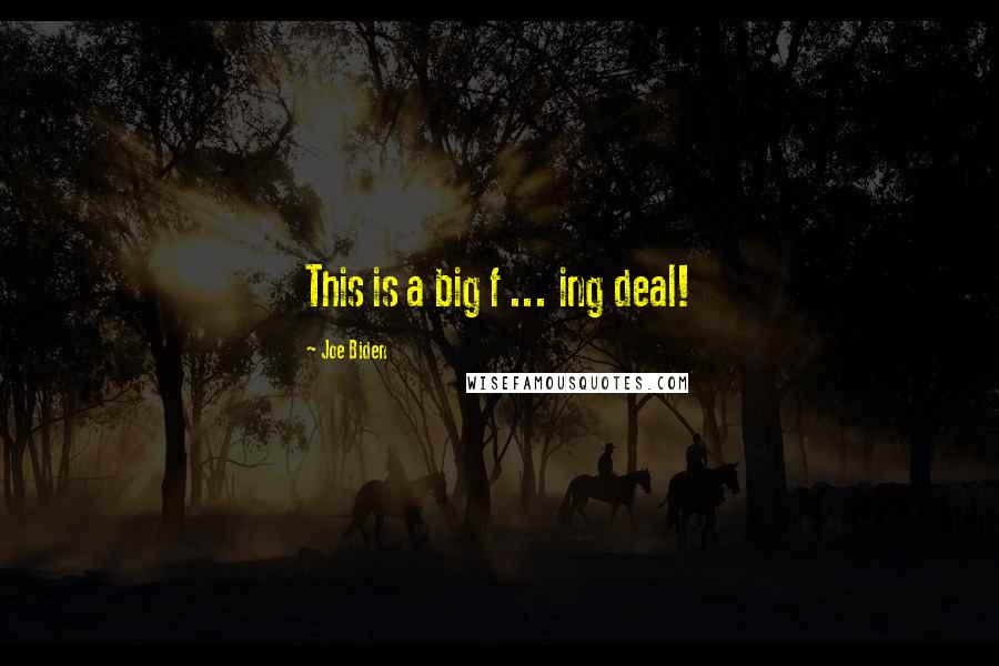 Joe Biden Quotes: This is a big f ... ing deal!