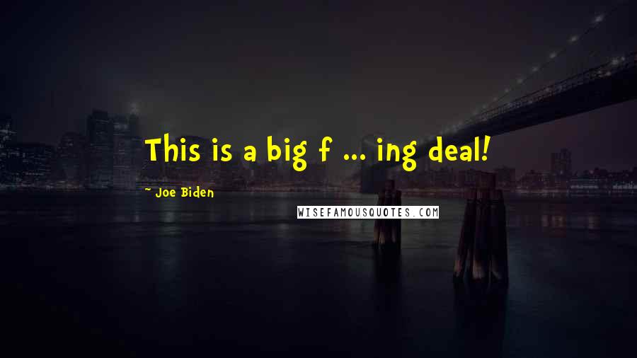 Joe Biden Quotes: This is a big f ... ing deal!