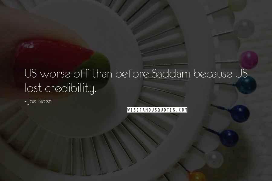 Joe Biden Quotes: US worse off than before Saddam because US lost credibility.