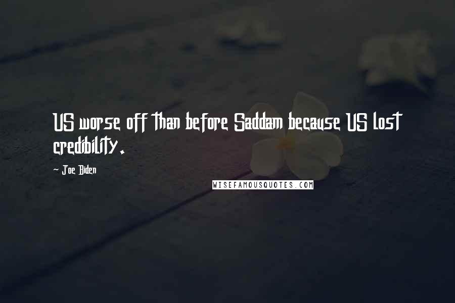 Joe Biden Quotes: US worse off than before Saddam because US lost credibility.