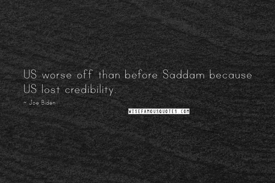 Joe Biden Quotes: US worse off than before Saddam because US lost credibility.