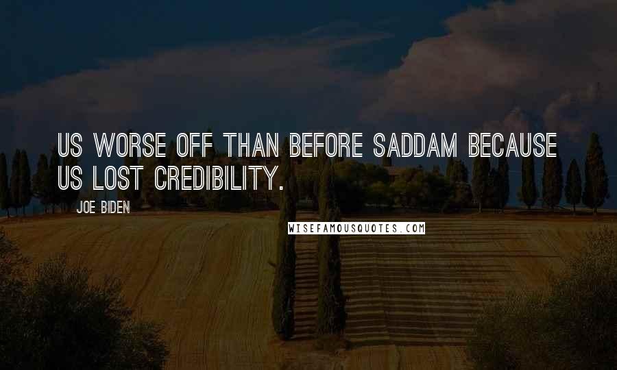 Joe Biden Quotes: US worse off than before Saddam because US lost credibility.