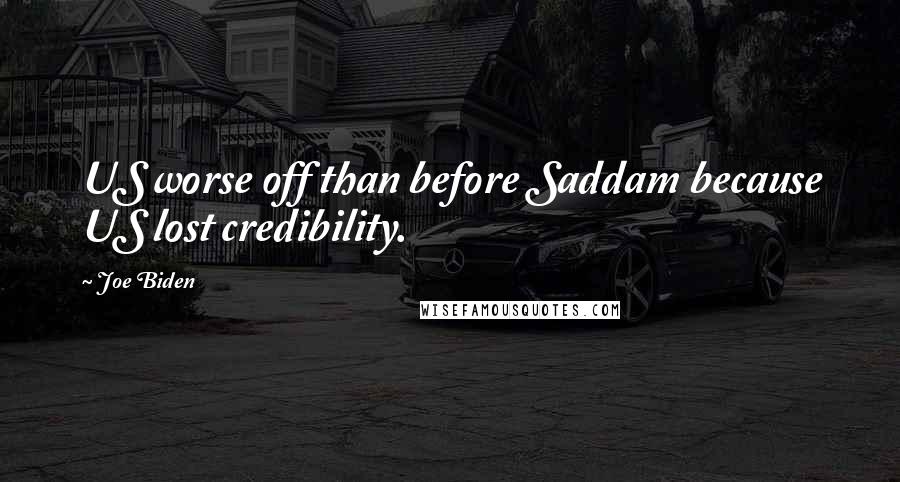 Joe Biden Quotes: US worse off than before Saddam because US lost credibility.