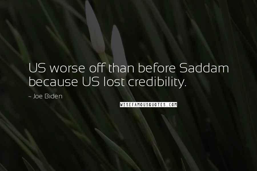 Joe Biden Quotes: US worse off than before Saddam because US lost credibility.