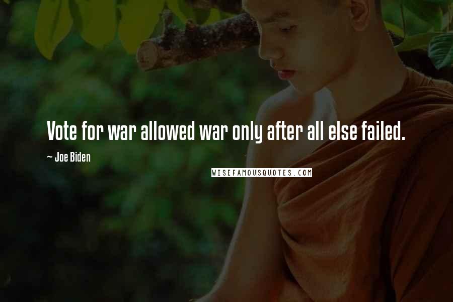 Joe Biden Quotes: Vote for war allowed war only after all else failed.