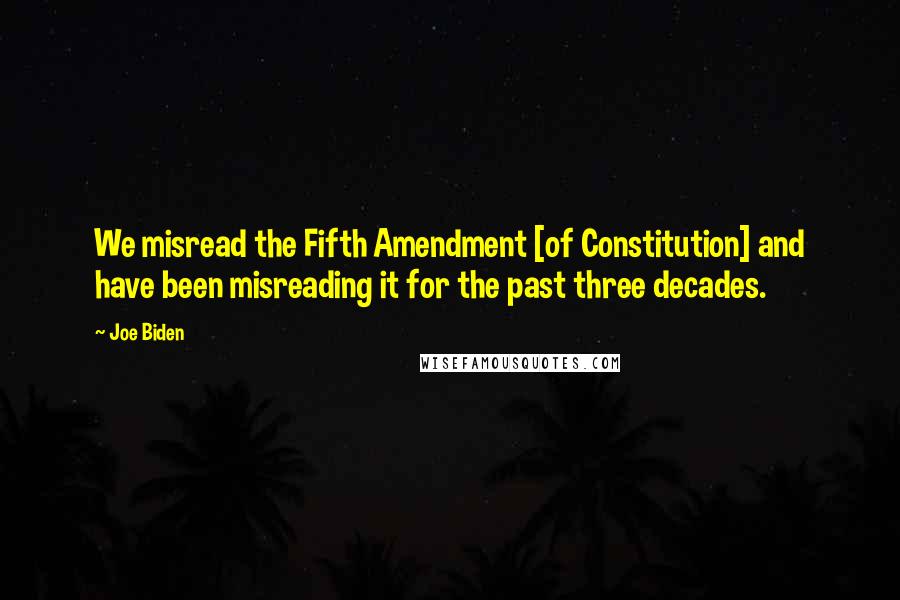 Joe Biden Quotes: We misread the Fifth Amendment [of Constitution] and have been misreading it for the past three decades.