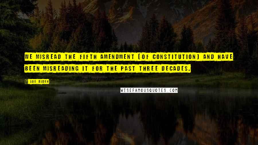 Joe Biden Quotes: We misread the Fifth Amendment [of Constitution] and have been misreading it for the past three decades.