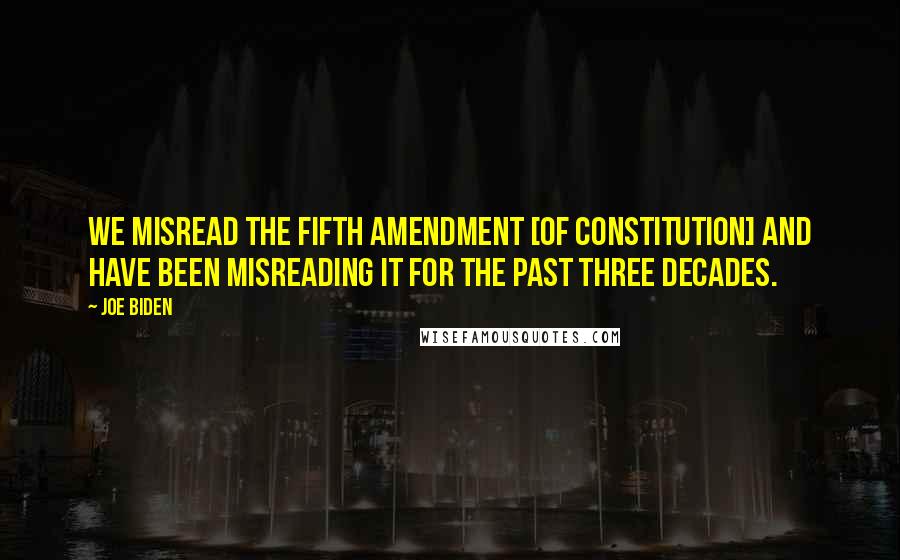 Joe Biden Quotes: We misread the Fifth Amendment [of Constitution] and have been misreading it for the past three decades.
