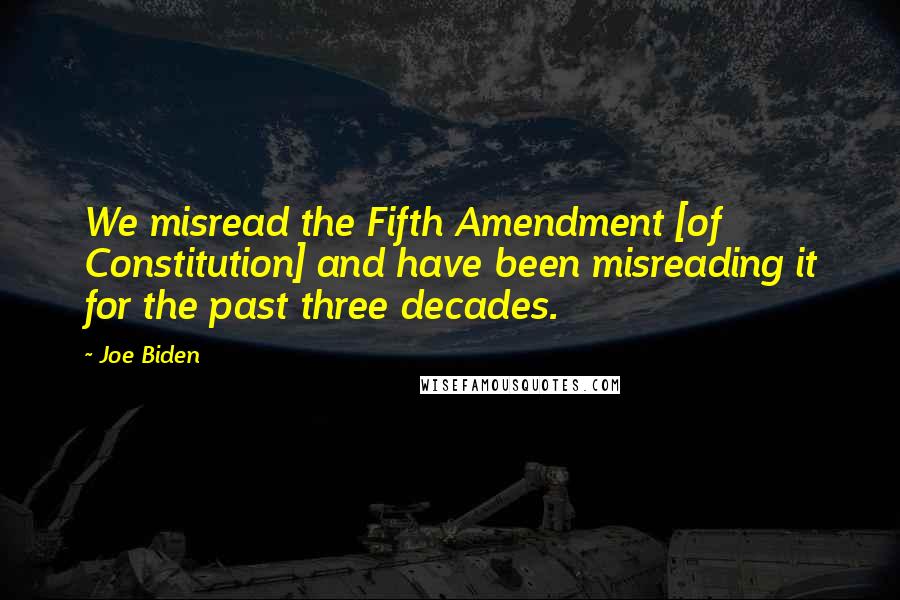 Joe Biden Quotes: We misread the Fifth Amendment [of Constitution] and have been misreading it for the past three decades.
