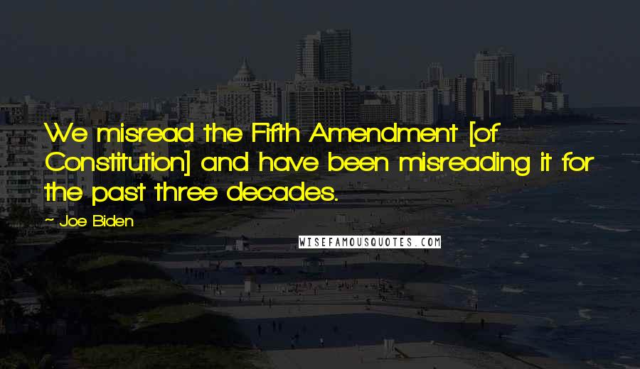Joe Biden Quotes: We misread the Fifth Amendment [of Constitution] and have been misreading it for the past three decades.