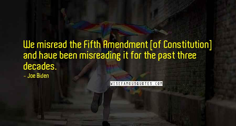 Joe Biden Quotes: We misread the Fifth Amendment [of Constitution] and have been misreading it for the past three decades.