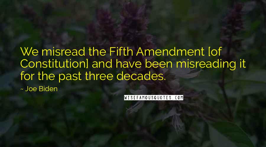 Joe Biden Quotes: We misread the Fifth Amendment [of Constitution] and have been misreading it for the past three decades.