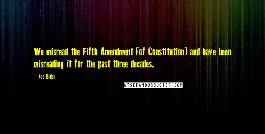 Joe Biden Quotes: We misread the Fifth Amendment [of Constitution] and have been misreading it for the past three decades.