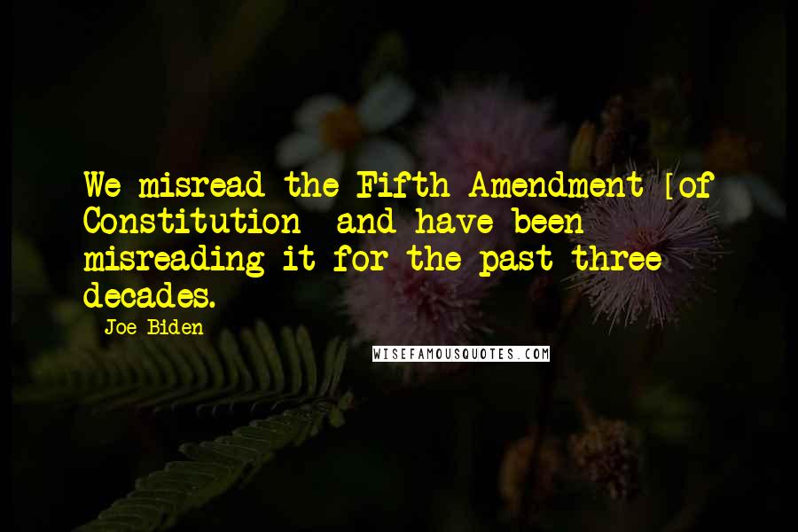 Joe Biden Quotes: We misread the Fifth Amendment [of Constitution] and have been misreading it for the past three decades.