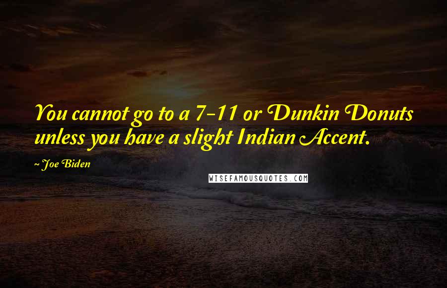 Joe Biden Quotes: You cannot go to a 7-11 or Dunkin Donuts unless you have a slight Indian Accent.