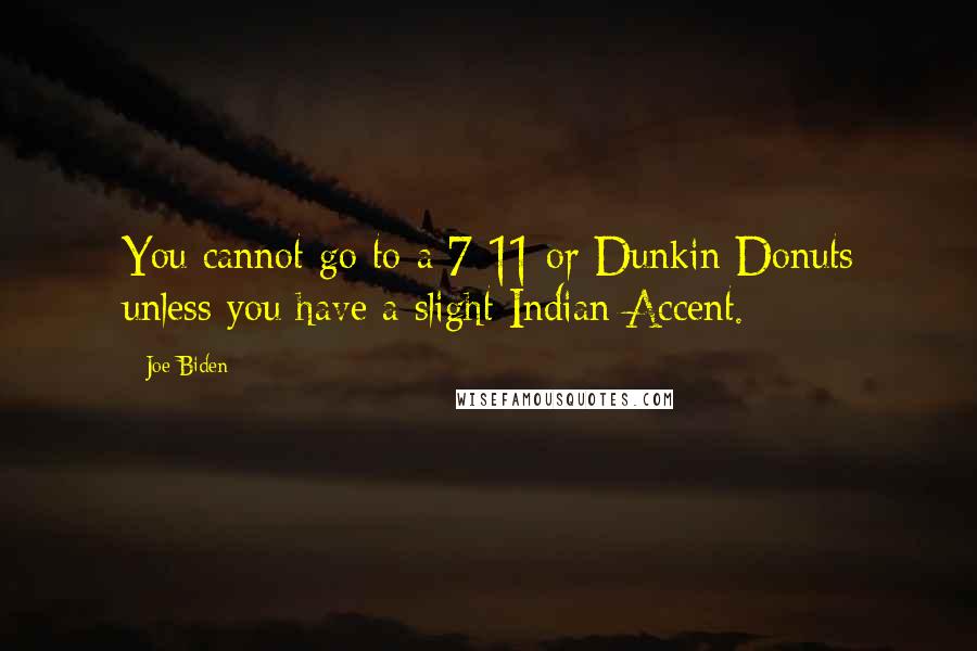 Joe Biden Quotes: You cannot go to a 7-11 or Dunkin Donuts unless you have a slight Indian Accent.
