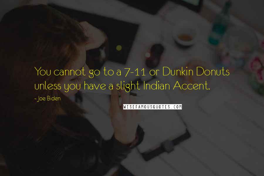 Joe Biden Quotes: You cannot go to a 7-11 or Dunkin Donuts unless you have a slight Indian Accent.