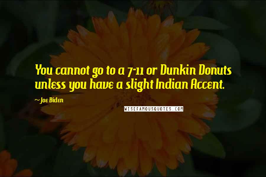 Joe Biden Quotes: You cannot go to a 7-11 or Dunkin Donuts unless you have a slight Indian Accent.