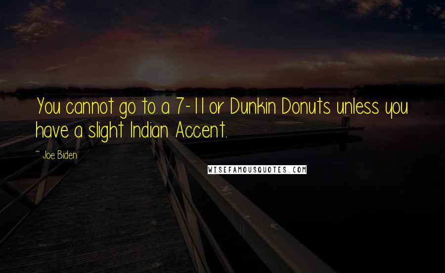 Joe Biden Quotes: You cannot go to a 7-11 or Dunkin Donuts unless you have a slight Indian Accent.