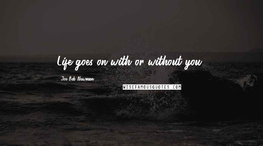 Joe Bob Newman Quotes: Life goes on with or without you!