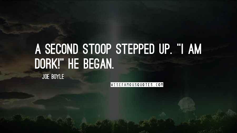 Joe Boyle Quotes: A second Stoop stepped up. "I am Dork!" he began.