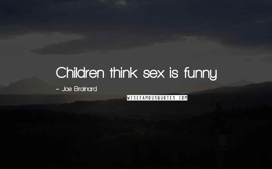 Joe Brainard Quotes: Children think sex is funny