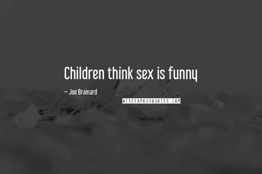 Joe Brainard Quotes: Children think sex is funny