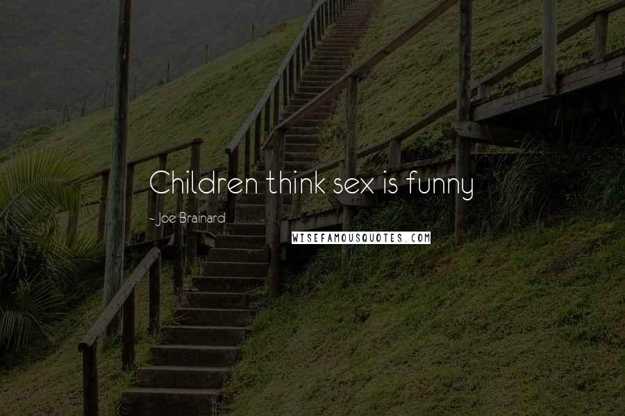 Joe Brainard Quotes: Children think sex is funny