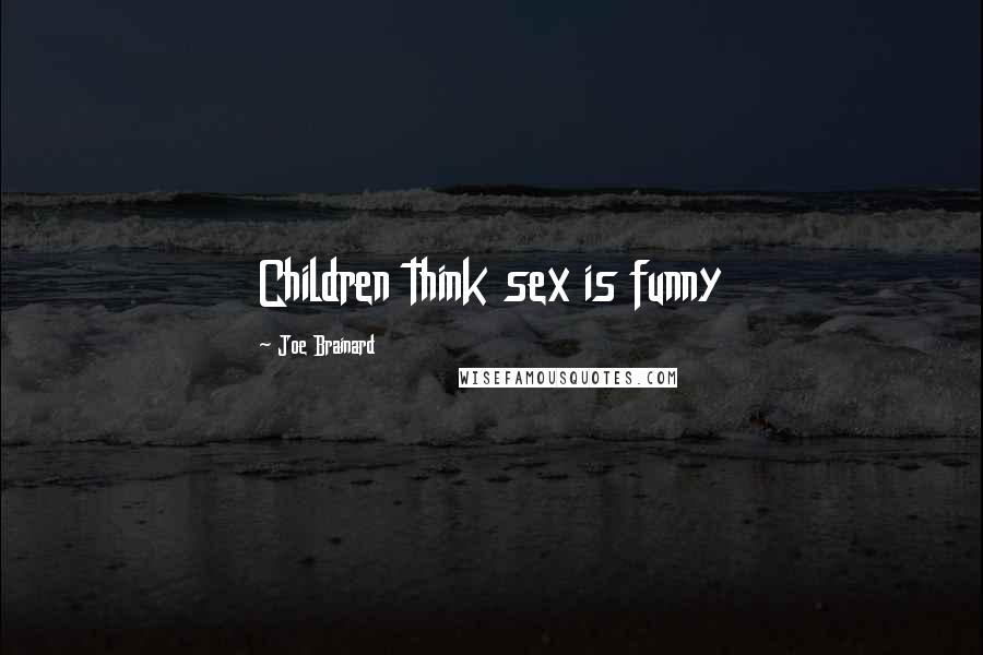 Joe Brainard Quotes: Children think sex is funny