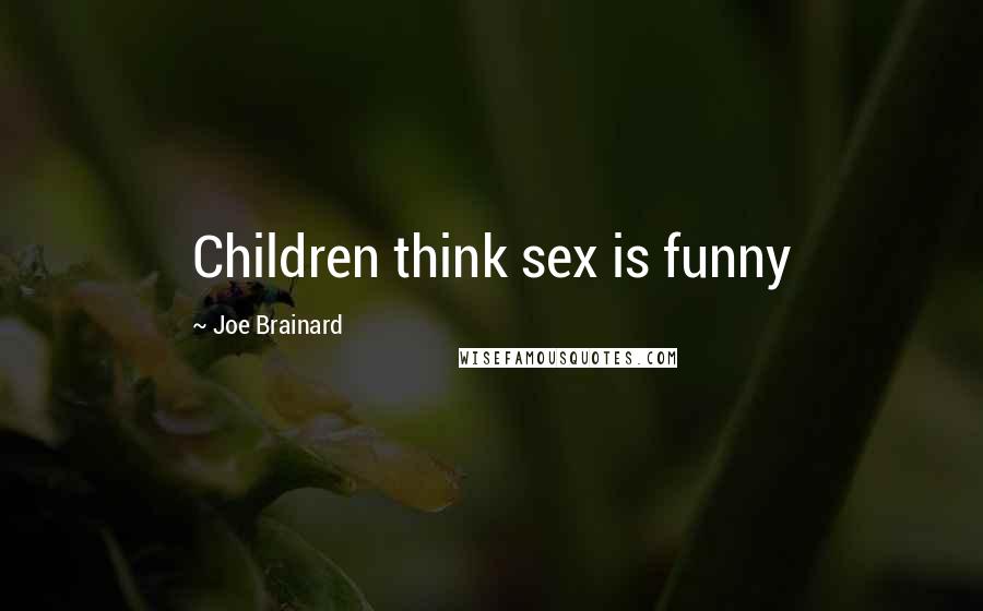 Joe Brainard Quotes: Children think sex is funny