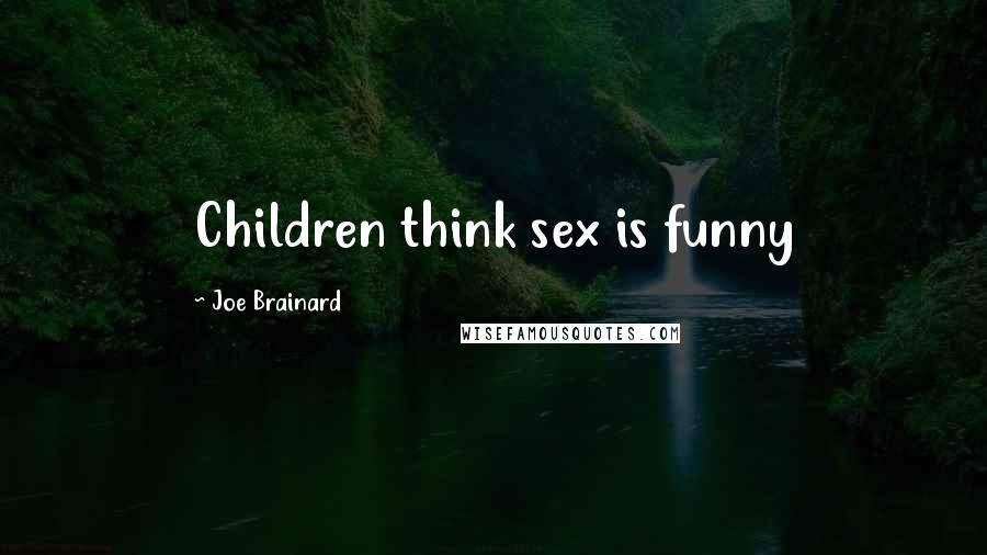 Joe Brainard Quotes: Children think sex is funny