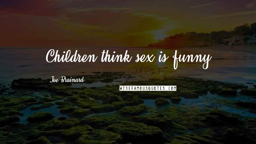 Joe Brainard Quotes: Children think sex is funny