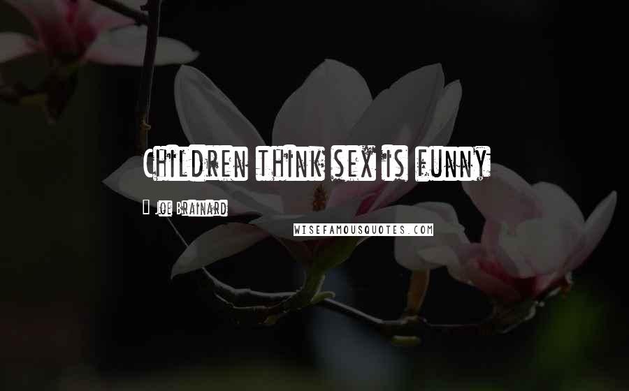 Joe Brainard Quotes: Children think sex is funny