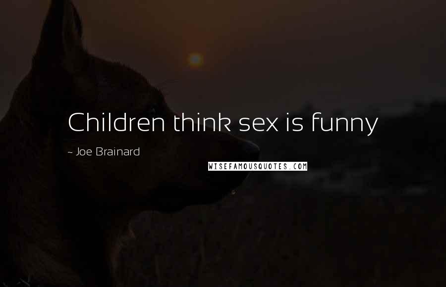 Joe Brainard Quotes: Children think sex is funny