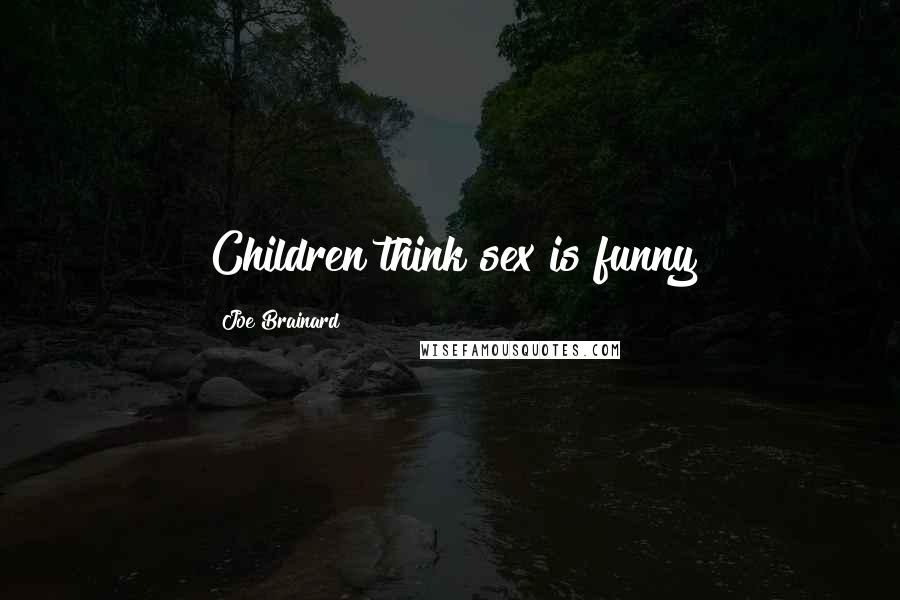 Joe Brainard Quotes: Children think sex is funny