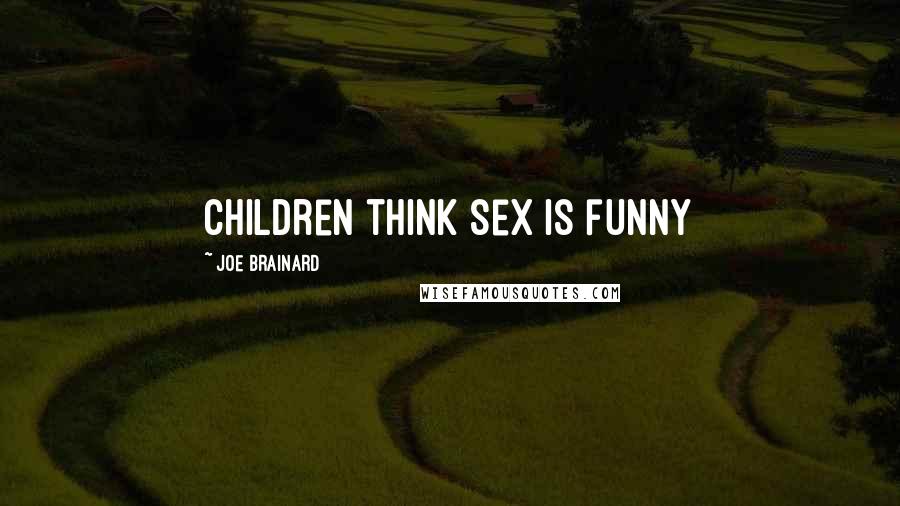 Joe Brainard Quotes: Children think sex is funny