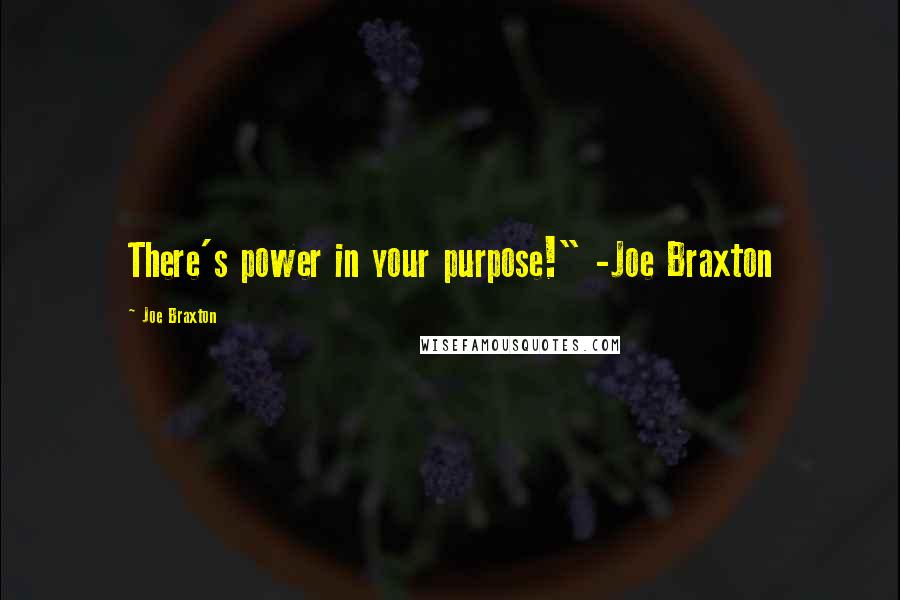 Joe Braxton Quotes: There's power in your purpose!" -Joe Braxton