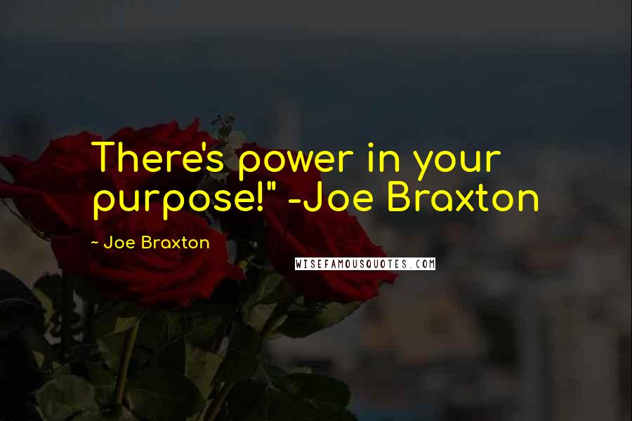 Joe Braxton Quotes: There's power in your purpose!" -Joe Braxton