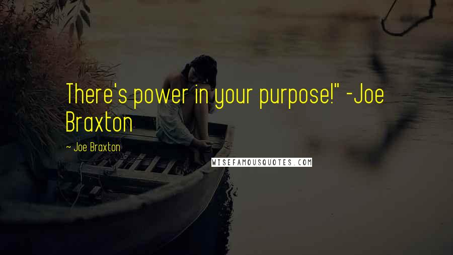 Joe Braxton Quotes: There's power in your purpose!" -Joe Braxton