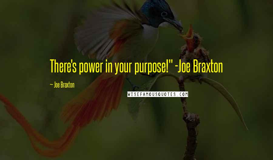 Joe Braxton Quotes: There's power in your purpose!" -Joe Braxton