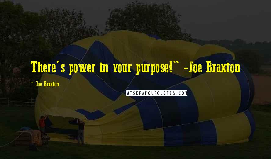 Joe Braxton Quotes: There's power in your purpose!" -Joe Braxton