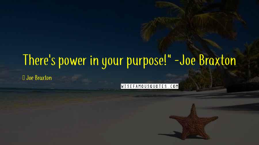 Joe Braxton Quotes: There's power in your purpose!" -Joe Braxton