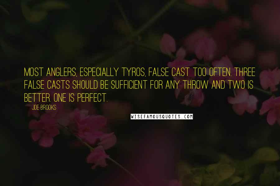 Joe Brooks Quotes: Most anglers, especially tyros, false cast too often. Three false casts should be sufficient for any throw and two is better. One is perfect.