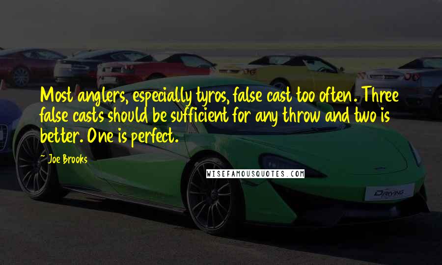 Joe Brooks Quotes: Most anglers, especially tyros, false cast too often. Three false casts should be sufficient for any throw and two is better. One is perfect.