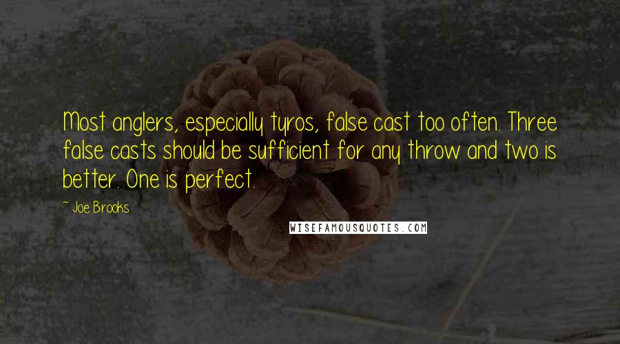 Joe Brooks Quotes: Most anglers, especially tyros, false cast too often. Three false casts should be sufficient for any throw and two is better. One is perfect.