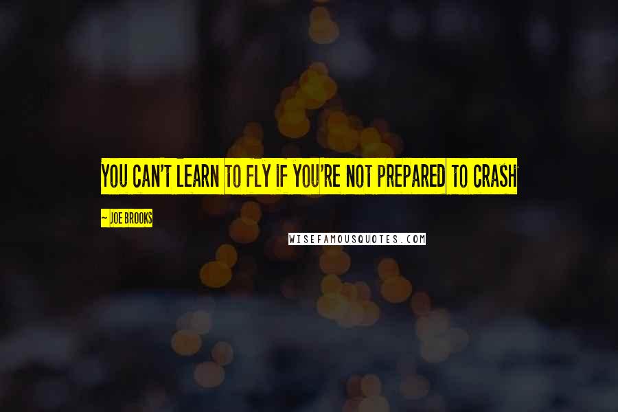 Joe Brooks Quotes: You can't learn to fly if you're not prepared to crash