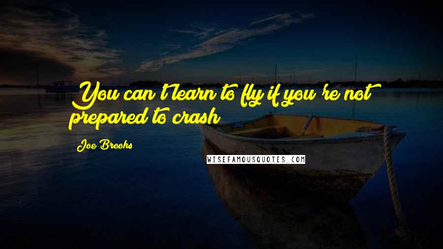 Joe Brooks Quotes: You can't learn to fly if you're not prepared to crash