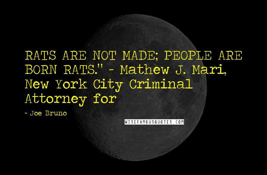Joe Bruno Quotes: RATS ARE NOT MADE; PEOPLE ARE BORN RATS." - Mathew J. Mari, New York City Criminal Attorney for